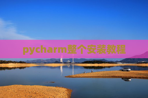pycharm整个安装教程 pycharm整个安装教程